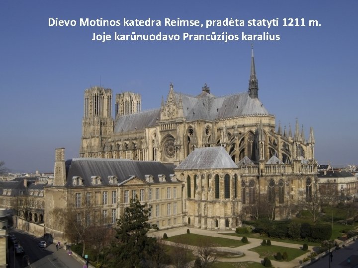Dievo Motinos katedra Reimse, pradėta statyti 1211 m. Joje karūnuodavo Prancūzijos karalius Dievo Motinos katedra Reimse, pradėta statyti 1211 m. Joje karūnuodavo Prancūzijos karalius