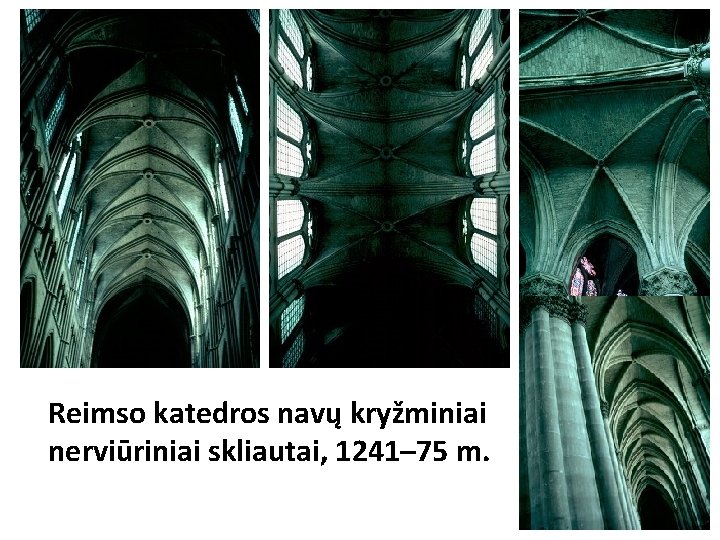 Reimso katedros navų kryžminiai nerviūriniai skliautai, 1241– 75 m. Reimso katedros navų kryžminiai nerviūriniai skliautai, 1241– 75 m.