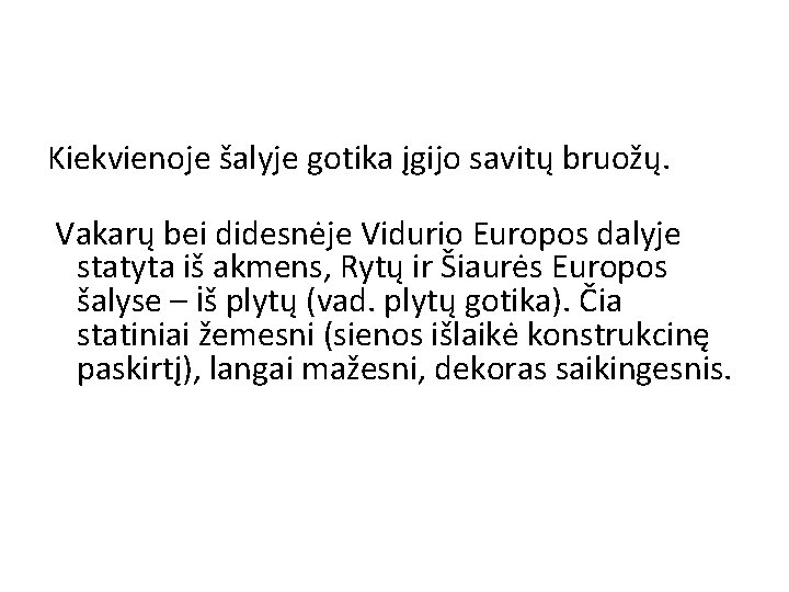 Kiekvienoje šalyje gotika įgijo savitų bruožų. Vakarų bei didesnėje Vidurio Europos dalyje statyta iš Kiekvienoje šalyje gotika įgijo savitų bruožų. Vakarų bei didesnėje Vidurio Europos dalyje statyta iš