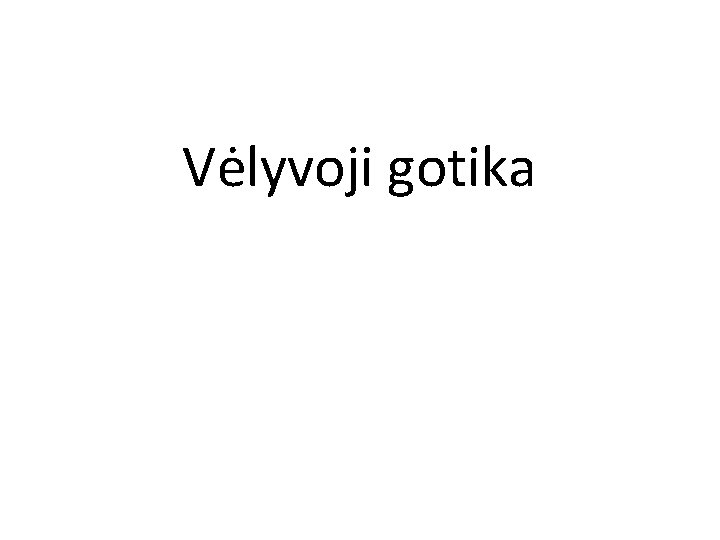 Vėlyvoji gotika Vėlyvoji gotika