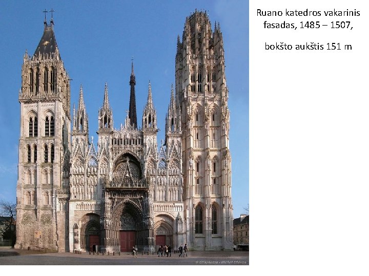 Ruano katedros vakarinis fasadas, 1485 – 1507, bokšto aukštis 151 m Ruano katedros vakarinis fasadas, 1485 – 1507, bokšto aukštis 151 m