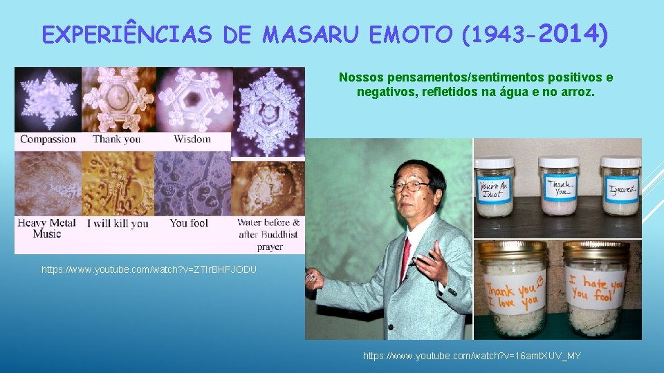 EXPERIÊNCIAS DE MASARU EMOTO (1943 -2014) Nossos pensamentos/sentimentos positivos e negativos, refletidos na água EXPERIÊNCIAS DE MASARU EMOTO (1943 -2014) Nossos pensamentos/sentimentos positivos e negativos, refletidos na água