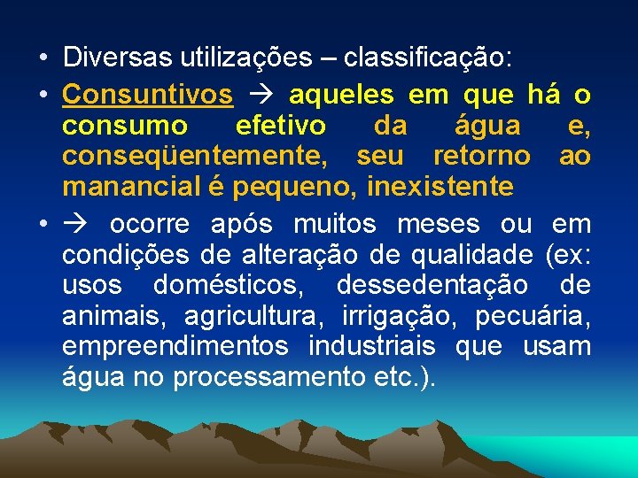  • Diversas utilizações – classificação: • Consuntivos aqueles em que há o consumo