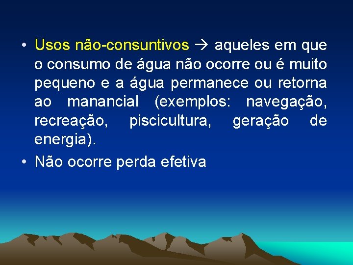  • Usos não-consuntivos aqueles em que o consumo de água não ocorre ou