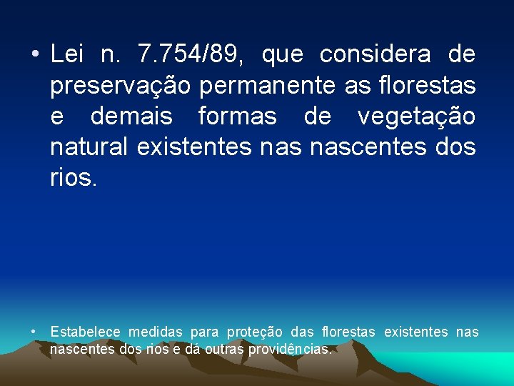  • Lei n. 7. 754/89, que considera de preservação permanente as florestas e