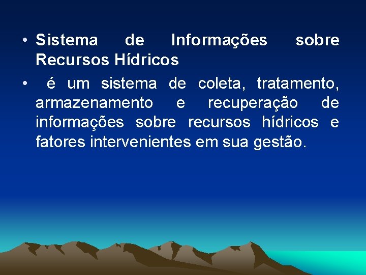  • Sistema de Informações sobre Recursos Hídricos • é um sistema de coleta,