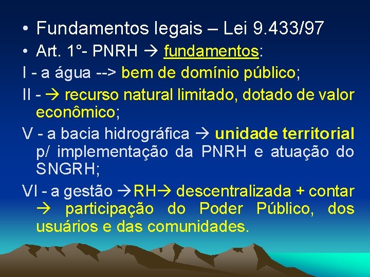  • Fundamentos legais – Lei 9. 433/97 • Art. 1°- PNRH fundamentos: I