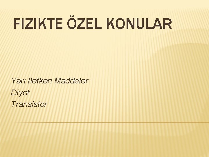 FIZIKTE ÖZEL KONULAR Yarı İletken Maddeler Diyot Transistor 