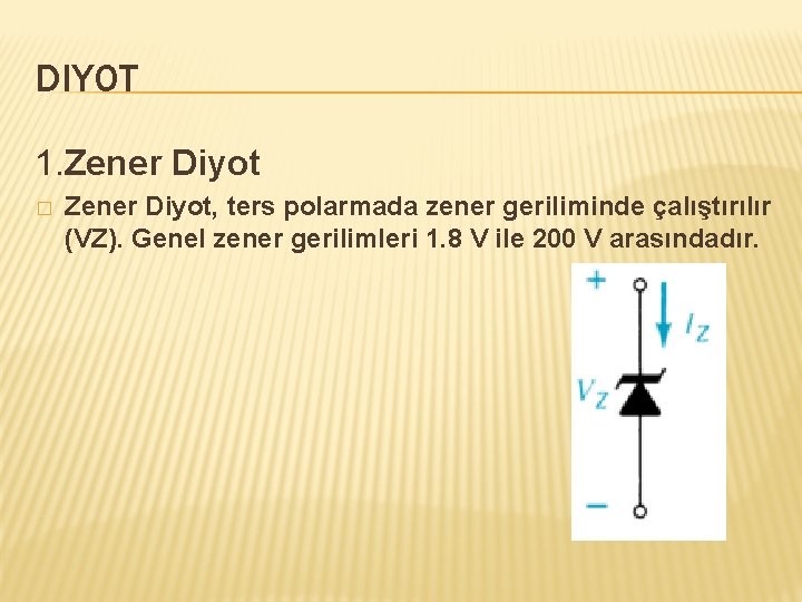 DIYOT 1. Zener Diyot � Zener Diyot, ters polarmada zener geriliminde çalıştırılır (VZ). Genel