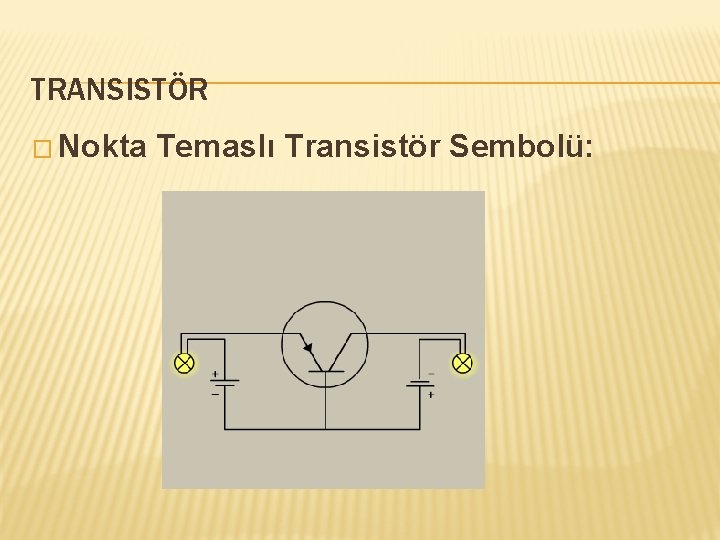 TRANSISTÖR � Nokta Temaslı Transistör Sembolü: 