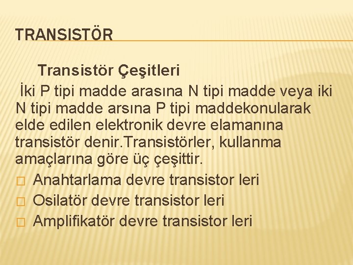 TRANSISTÖR Transistör Çeşitleri İki P tipi madde arasına N tipi madde veya iki N