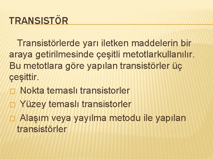 TRANSISTÖR Transistörlerde yarı iletken maddelerin bir araya getirilmesinde çeşitli metotlarkullanılır. Bu metotlara göre yapılan