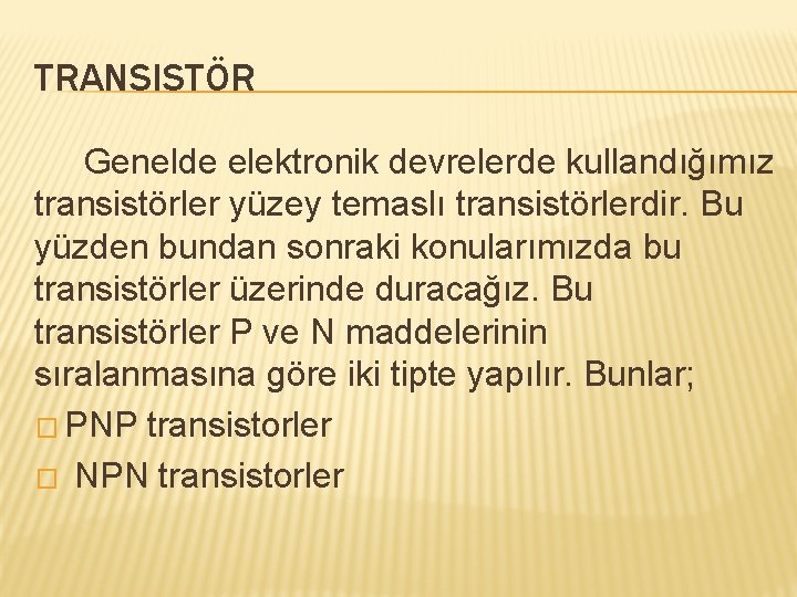 TRANSISTÖR Genelde elektronik devrelerde kullandığımız transistörler yüzey temaslı transistörlerdir. Bu yüzden bundan sonraki konularımızda