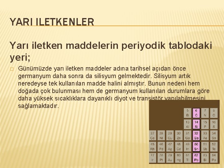 YARI ILETKENLER Yarı iletken maddelerin periyodik tablodaki yeri; � Günümüzde yarı iletken maddeler adına