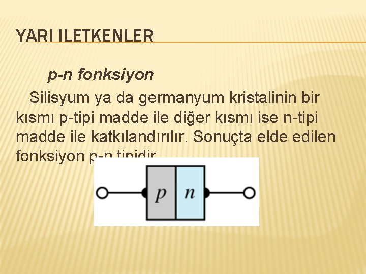 YARI ILETKENLER p-n fonksiyon Silisyum ya da germanyum kristalinin bir kısmı p-tipi madde ile