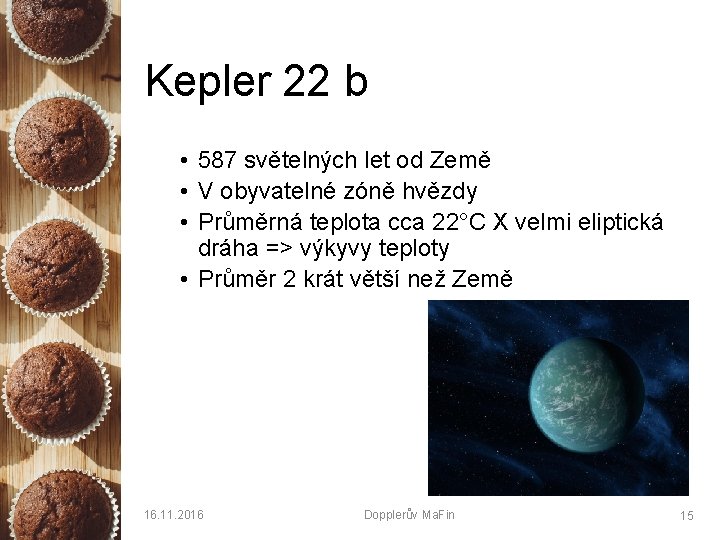 Kepler 22 b • 587 světelných let od Země • V obyvatelné zóně hvězdy