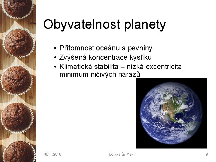 Obyvatelnost planety • Přítomnost oceánu a pevniny • Zvýšená koncentrace kyslíku • Klimatická stabilita