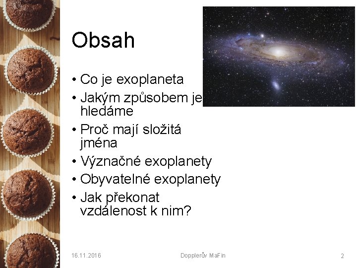 Obsah • Co je exoplaneta • Jakým způsobem je hledáme • Proč mají složitá