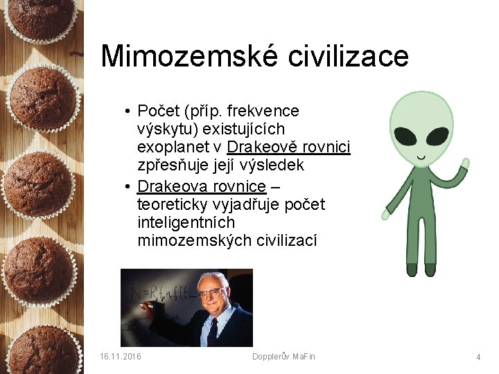 Mimozemské civilizace • Počet (příp. frekvence výskytu) existujících exoplanet v Drakeově rovnici zpřesňuje její