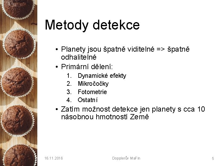 Metody detekce • Planety jsou špatně viditelné => špatně odhalitelné • Primární dělení: 1.