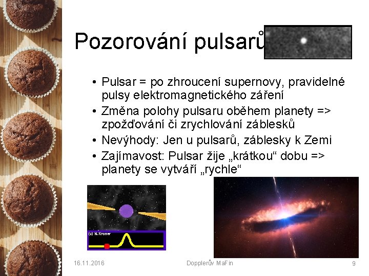 Pozorování pulsarů • Pulsar = po zhroucení supernovy, pravidelné pulsy elektromagnetického záření • Změna