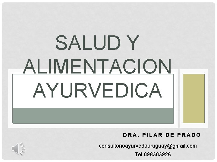 SALUD Y ALIMENTACION AYURVEDICA DRA. PILAR DE PRADO consultorioayurvedauruguay@gmail. com Tel 098303926 SALUD Y ALIMENTACION AYURVEDICA DRA. PILAR DE PRADO consultorioayurvedauruguay@gmail. com Tel 098303926
