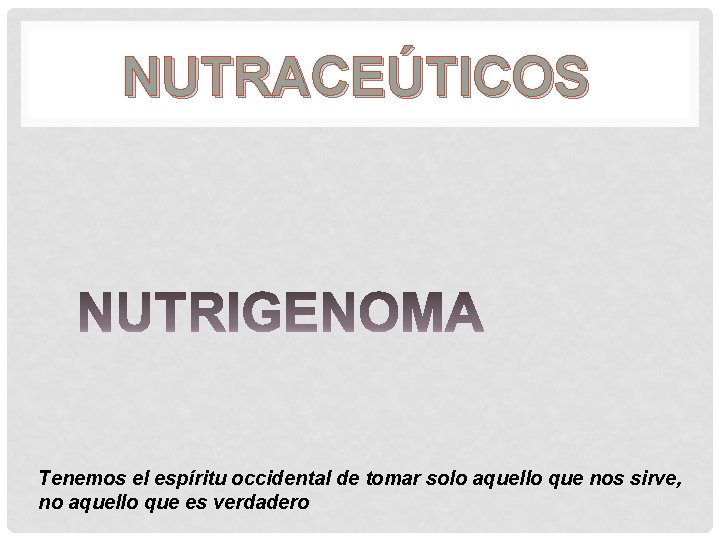 NUTRACEÚTICOS Tenemos el espíritu occidental de tomar solo aquello que nos sirve, no aquello NUTRACEÚTICOS Tenemos el espíritu occidental de tomar solo aquello que nos sirve, no aquello