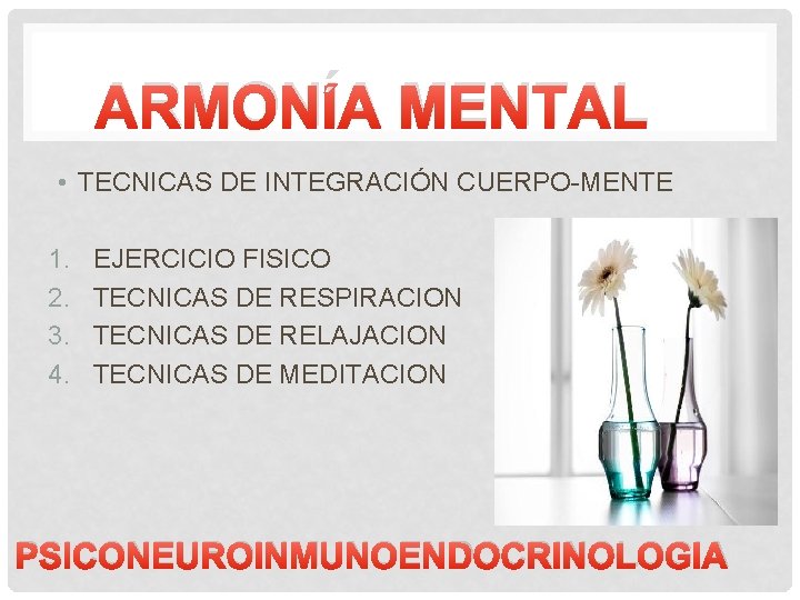 ARMONÍA MENTAL • TECNICAS DE INTEGRACIÓN CUERPO-MENTE 1. 2. 3. 4. EJERCICIO FISICO TECNICAS ARMONÍA MENTAL • TECNICAS DE INTEGRACIÓN CUERPO-MENTE 1. 2. 3. 4. EJERCICIO FISICO TECNICAS