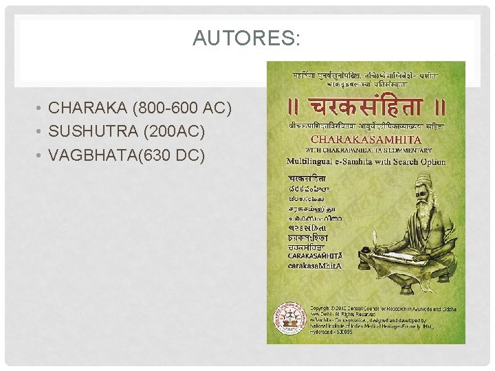AUTORES: • CHARAKA (800 -600 AC) • SUSHUTRA (200 AC) • VAGBHATA(630 DC) AUTORES: • CHARAKA (800 -600 AC) • SUSHUTRA (200 AC) • VAGBHATA(630 DC)
