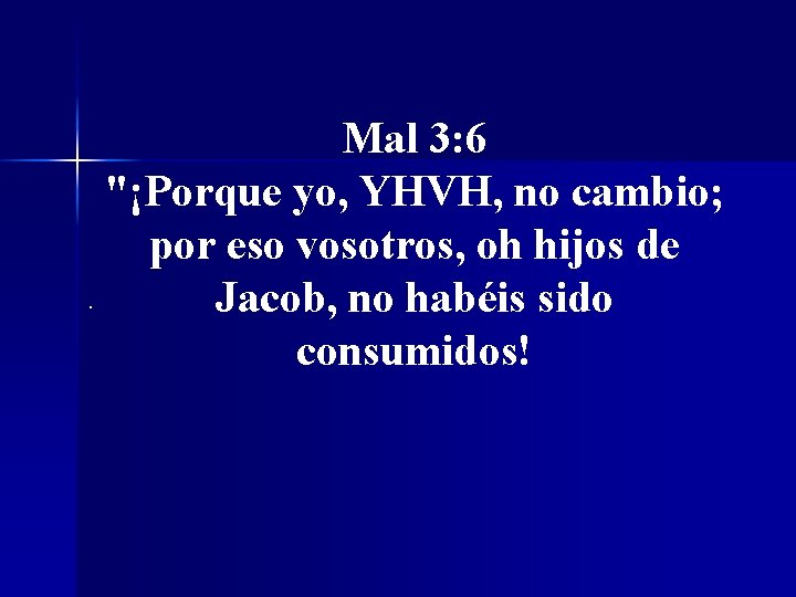 Mal 3: 6 "¡Porque yo, YHVH, no cambio; por eso vosotros, oh hijos de.