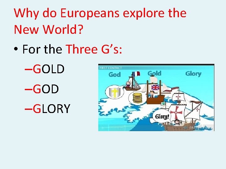 Why do Europeans explore the New World? • For the Three G’s: –GOLD –GOD