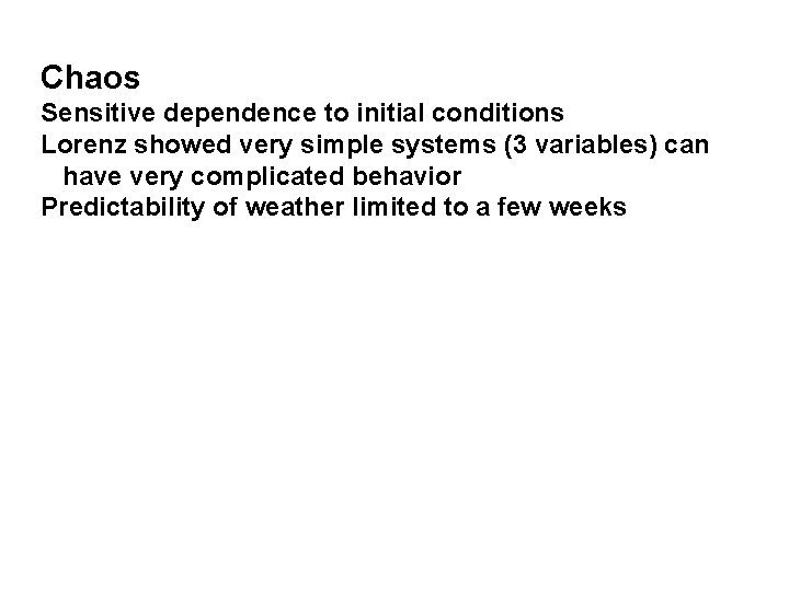 Chaos Sensitive dependence to initial conditions Lorenz showed very simple systems (3 variables) can