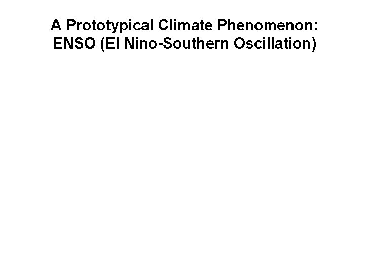 A Prototypical Climate Phenomenon: ENSO (El Nino-Southern Oscillation) 