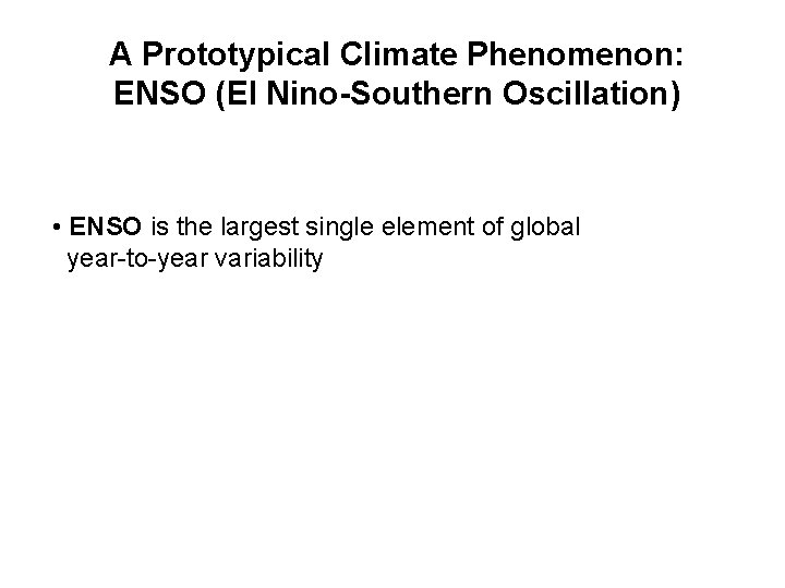 A Prototypical Climate Phenomenon: ENSO (El Nino-Southern Oscillation) • ENSO is the largest single