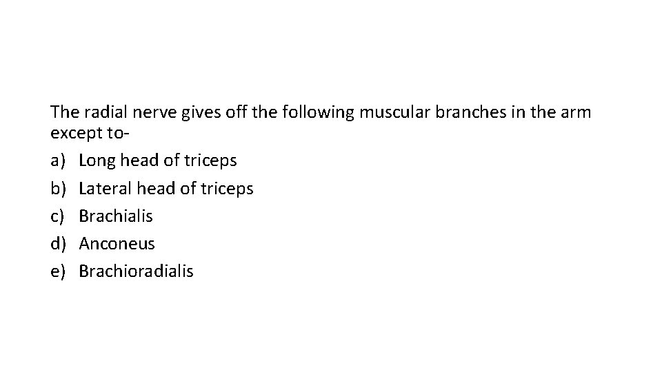 The radial nerve gives off the following muscular branches in the arm except toa)