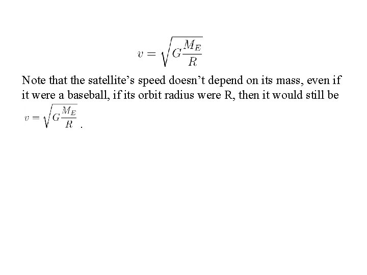 Note that the satellite’s speed doesn’t depend on its mass, even if it were