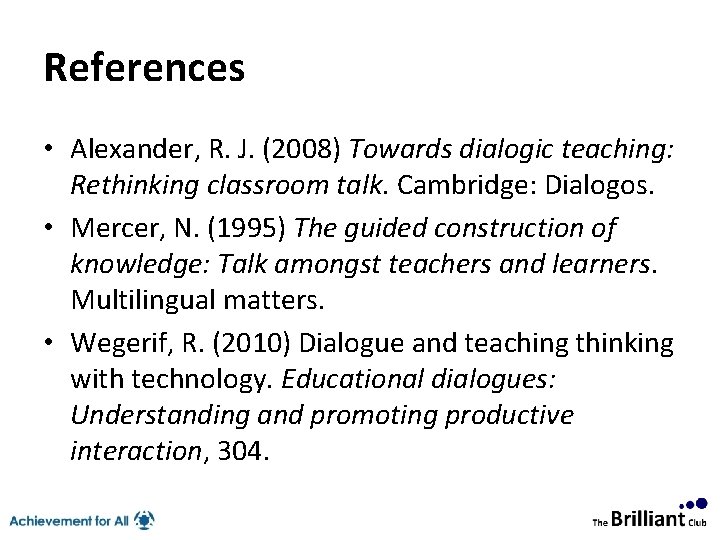 References • Alexander, R. J. (2008) Towards dialogic teaching: Rethinking classroom talk. Cambridge: Dialogos.
