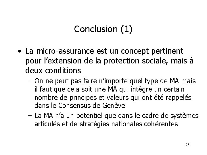 Conclusion (1) • La micro-assurance est un concept pertinent pour l’extension de la protection