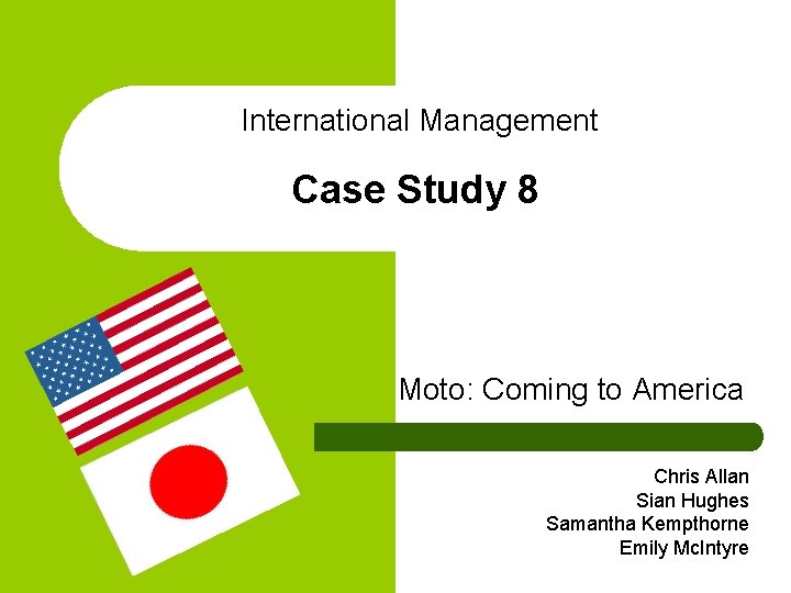 International Management Case Study 8 Moto: Coming to America Chris Allan Sian Hughes Samantha