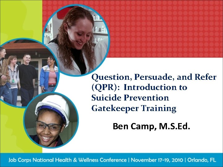 Question, Persuade, and Refer (QPR): Introduction to Suicide Prevention Gatekeeper Training Ben Camp, M.