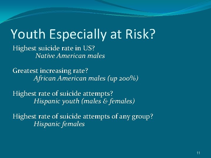 Youth Especially at Risk? Highest suicide rate in US? Native American males Greatest increasing