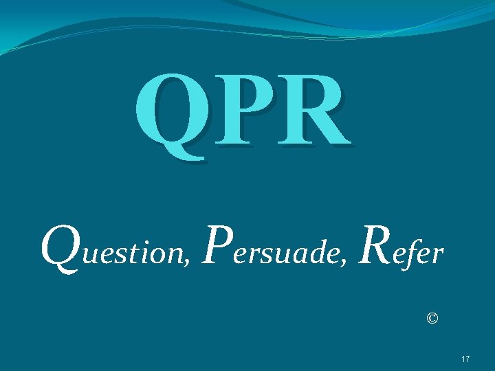 QPR Question, Persuade, Refer © 17 