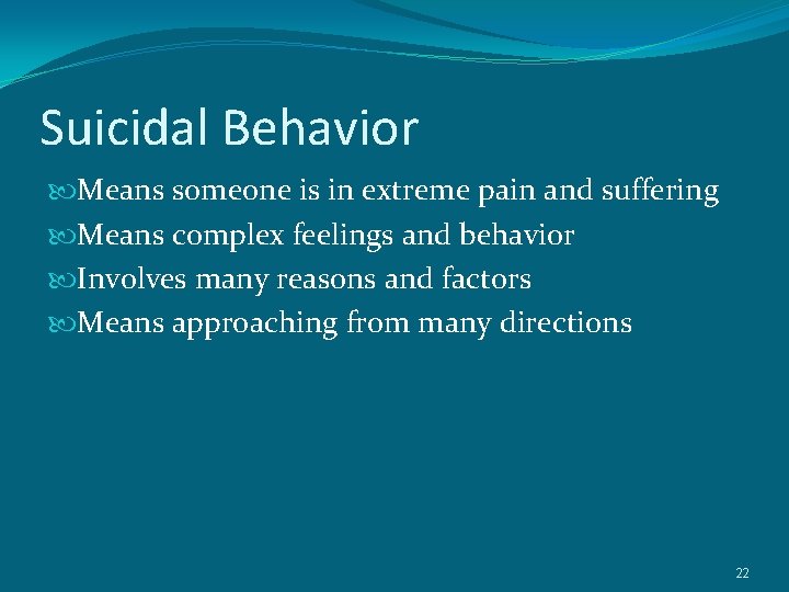 Suicidal Behavior Means someone is in extreme pain and suffering Means complex feelings and