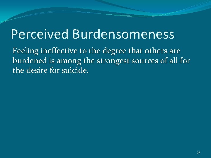 Perceived Burdensomeness Feeling ineffective to the degree that others are burdened is among the