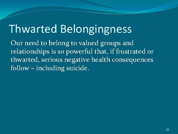 Thwarted Belongingness Our need to belong to valued groups and relationships is so powerful