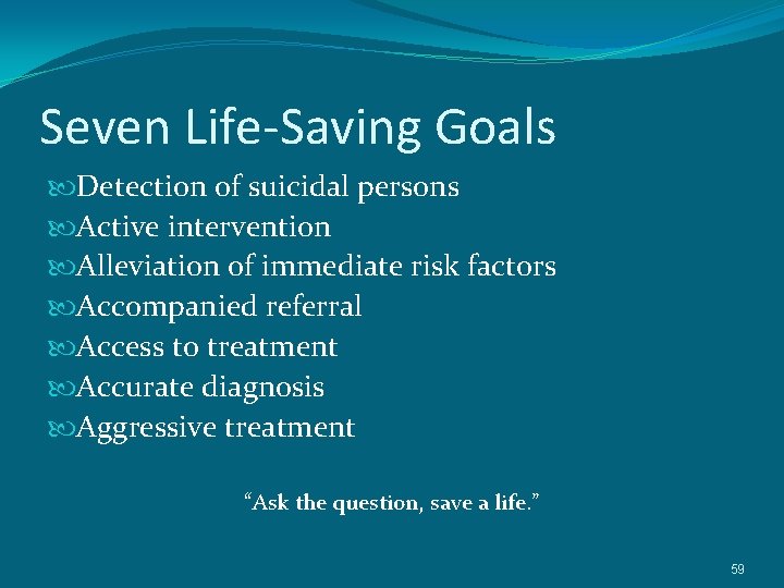 Seven Life-Saving Goals Detection of suicidal persons Active intervention Alleviation of immediate risk factors