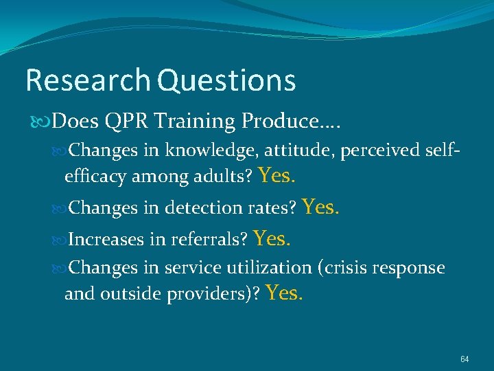 Research Questions Does QPR Training Produce…. Changes in knowledge, attitude, perceived self- efficacy among