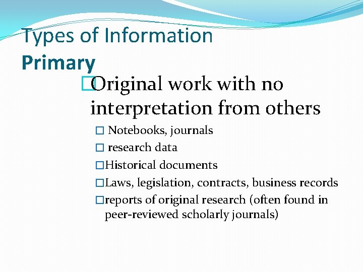 Types of Information Primary �Original work with no interpretation from others � Notebooks, journals