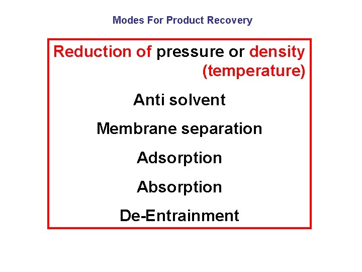 Modes For Product Recovery Reduction of pressure or density (temperature) Anti solvent Membrane separation
