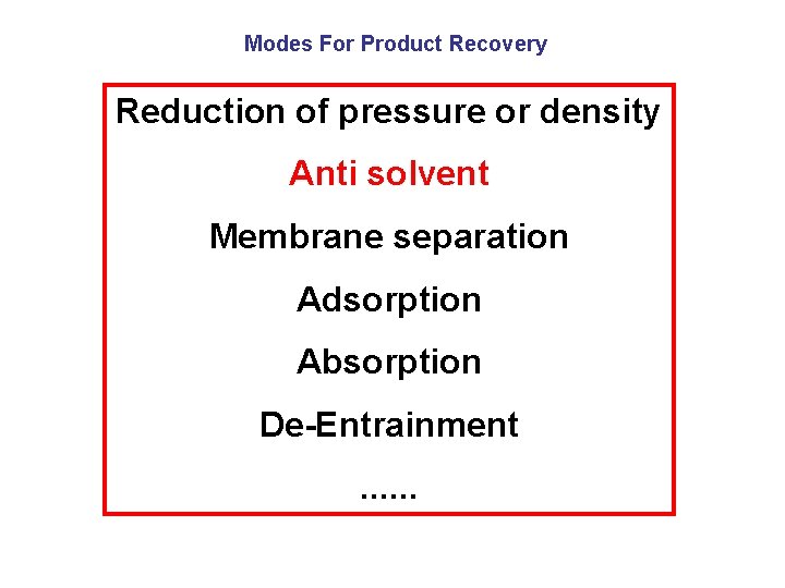 Modes For Product Recovery Reduction of pressure or density Anti solvent Membrane separation Adsorption